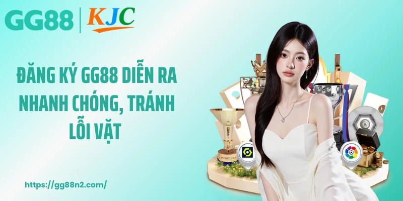 Đăng ký GG88 diễn ra nhanh chóng, tránh lỗi vặt